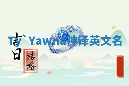 Ty`Yawna神译英文名 Ty`Yawna神译英文名
